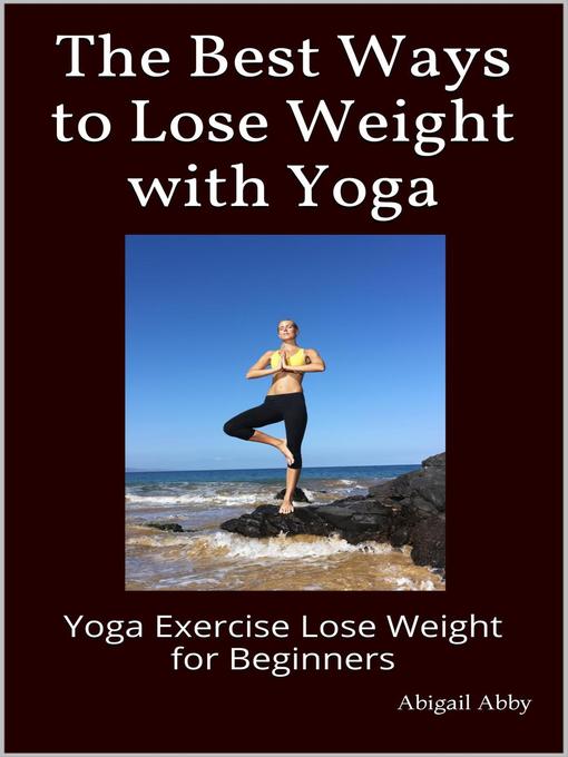 Title details for The Best Ways to Lose Weight with Yoga Yoga Exercise Lose Weight for Beginners by Abigail Abby - Available